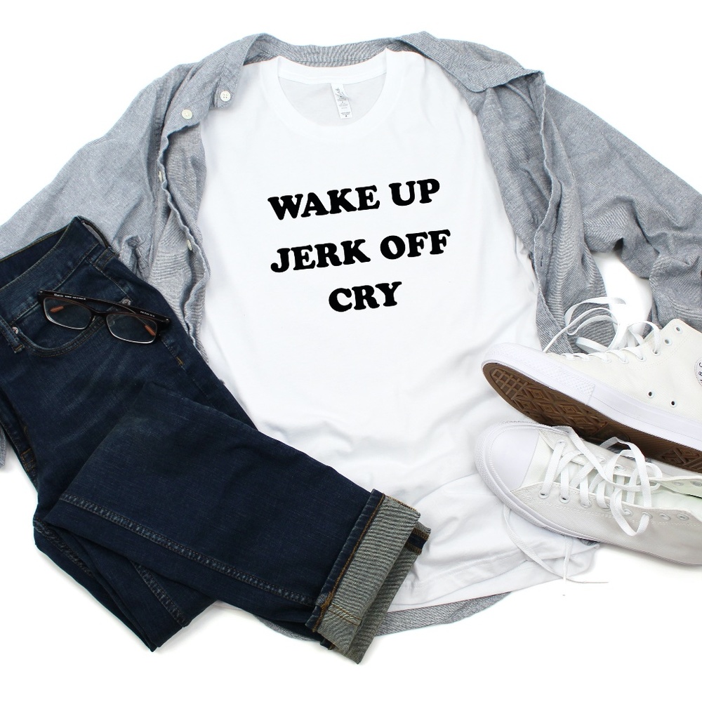 Wake Up Jerk Off Cry T shirt